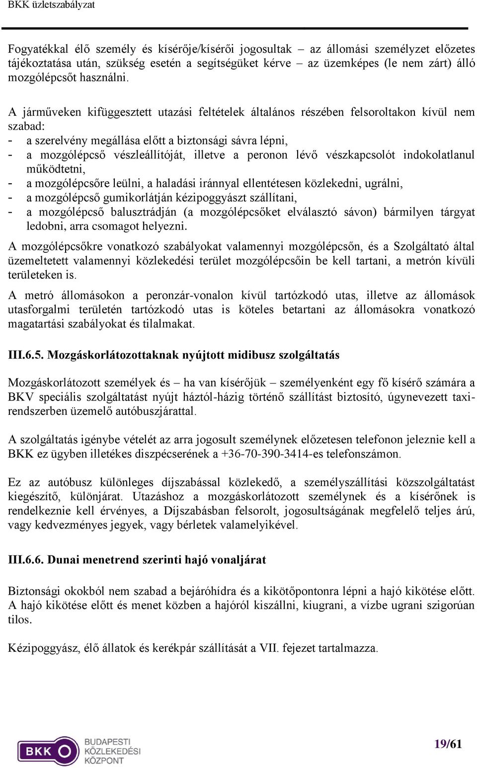 peronon lévő vészkapcsolót indokolatlanul működtetni, - a mozgólépcsőre leülni, a haladási iránnyal ellentétesen közlekedni, ugrálni, - a mozgólépcső gumikorlátján kézipoggyászt szállítani, - a