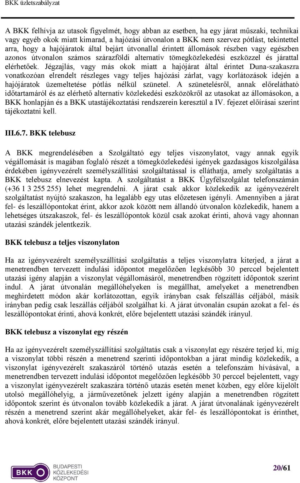 Jégzajlás, vagy más okok miatt a hajójárat által érintet Duna-szakaszra vonatkozóan elrendelt részleges vagy teljes hajózási zárlat, vagy korlátozások idején a hajójáratok üzemeltetése pótlás nélkül