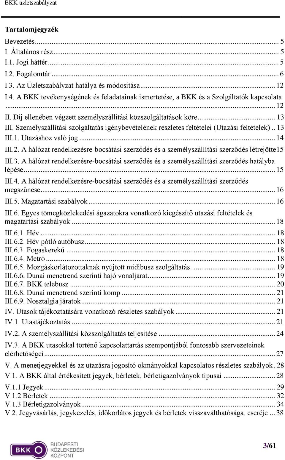 Személyszállítási szolgáltatás igénybevételének részletes feltételei (Utazási feltételek).. 13 III.1. Utazáshoz való jog... 14 III.2.