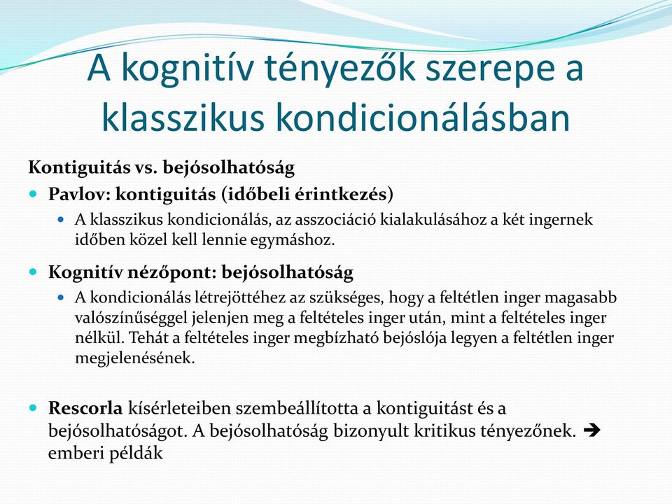 Kognitív nézőpont: bejósolhatóság A kondicionálás létrejöttéhez az szükséges, hogy a feltétlen inger magasabb valószínűséggel jelenjen meg a feltételes inger után,