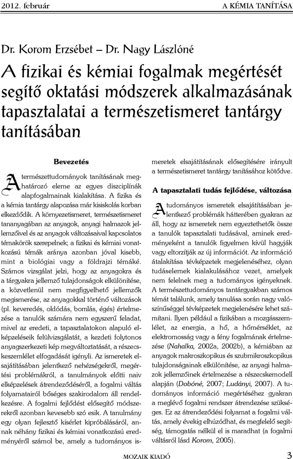 meghatározó eleme az egyes diszciplínák alapfogalmainak kialakítása. A fizika és a kémia tantárgy alapozása már kisiskolás korban elkezdõdik.