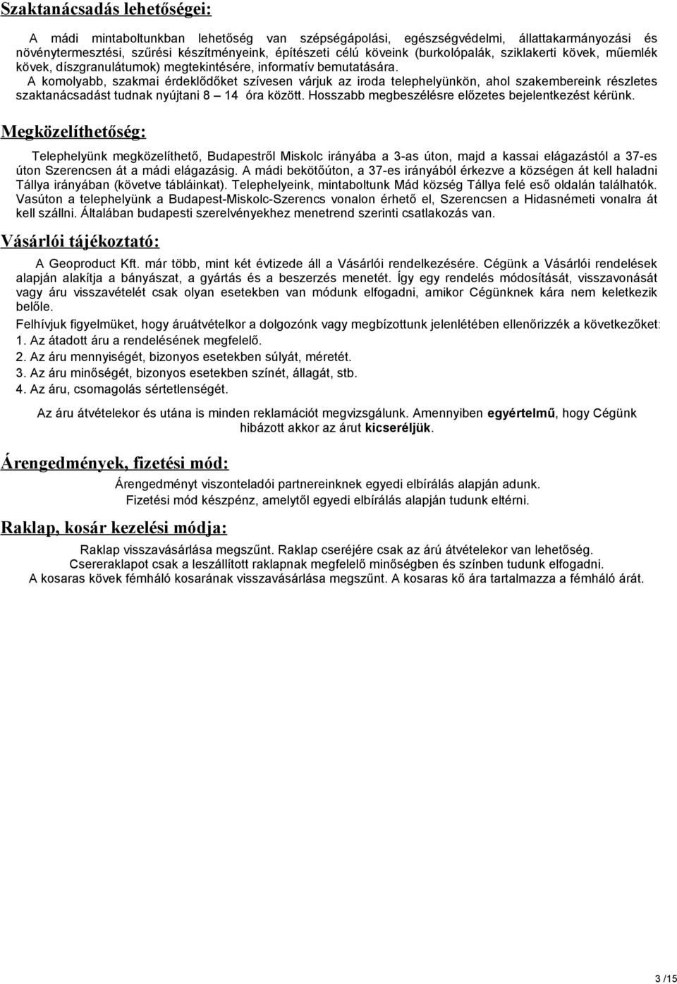 A komolyabb, szakmai érdeklődőket szívesen várjuk az iroda telephelyünkön, ahol szakembereink részletes szaktanácsadást tudnak nyújtani 8 14 óra között.