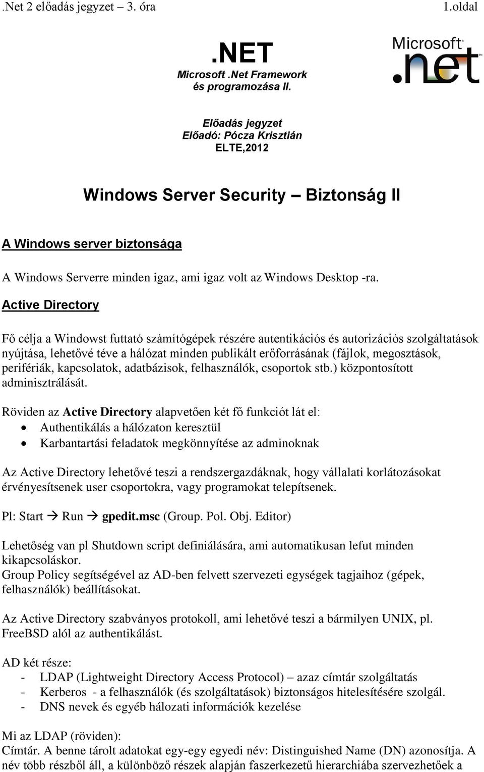 Active Directory Fő célja a Windowst futtató számítógépek részére autentikációs és autorizációs szolgáltatások nyújtása, lehetővé téve a hálózat minden publikált erőforrásának (fájlok, megosztások,