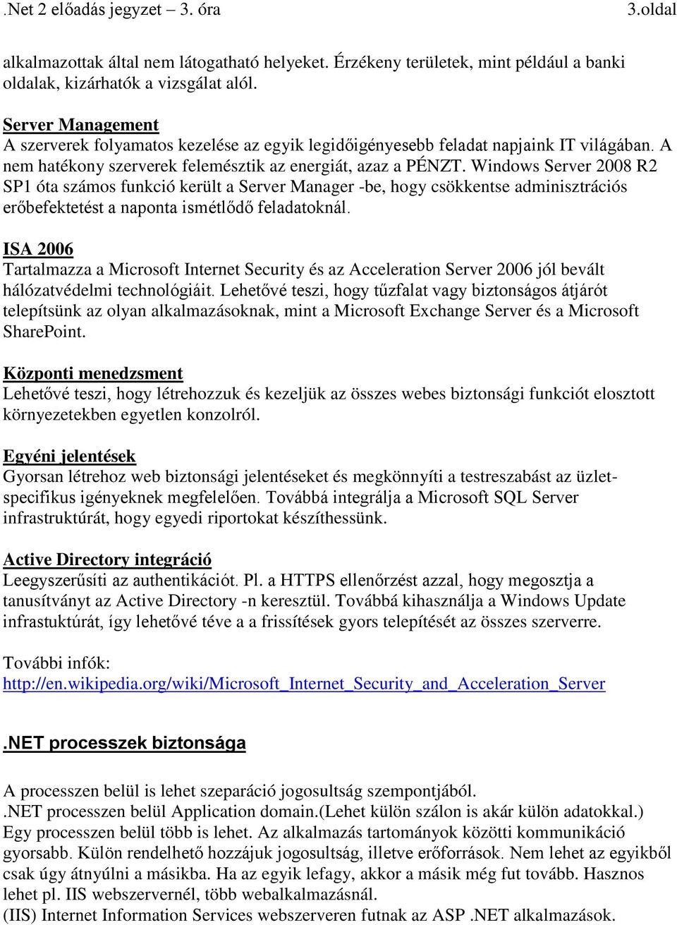 Windows Server 2008 R2 SP1 óta számos funkció került a Server Manager -be, hogy csökkentse adminisztrációs erőbefektetést a naponta ismétlődő feladatoknál.