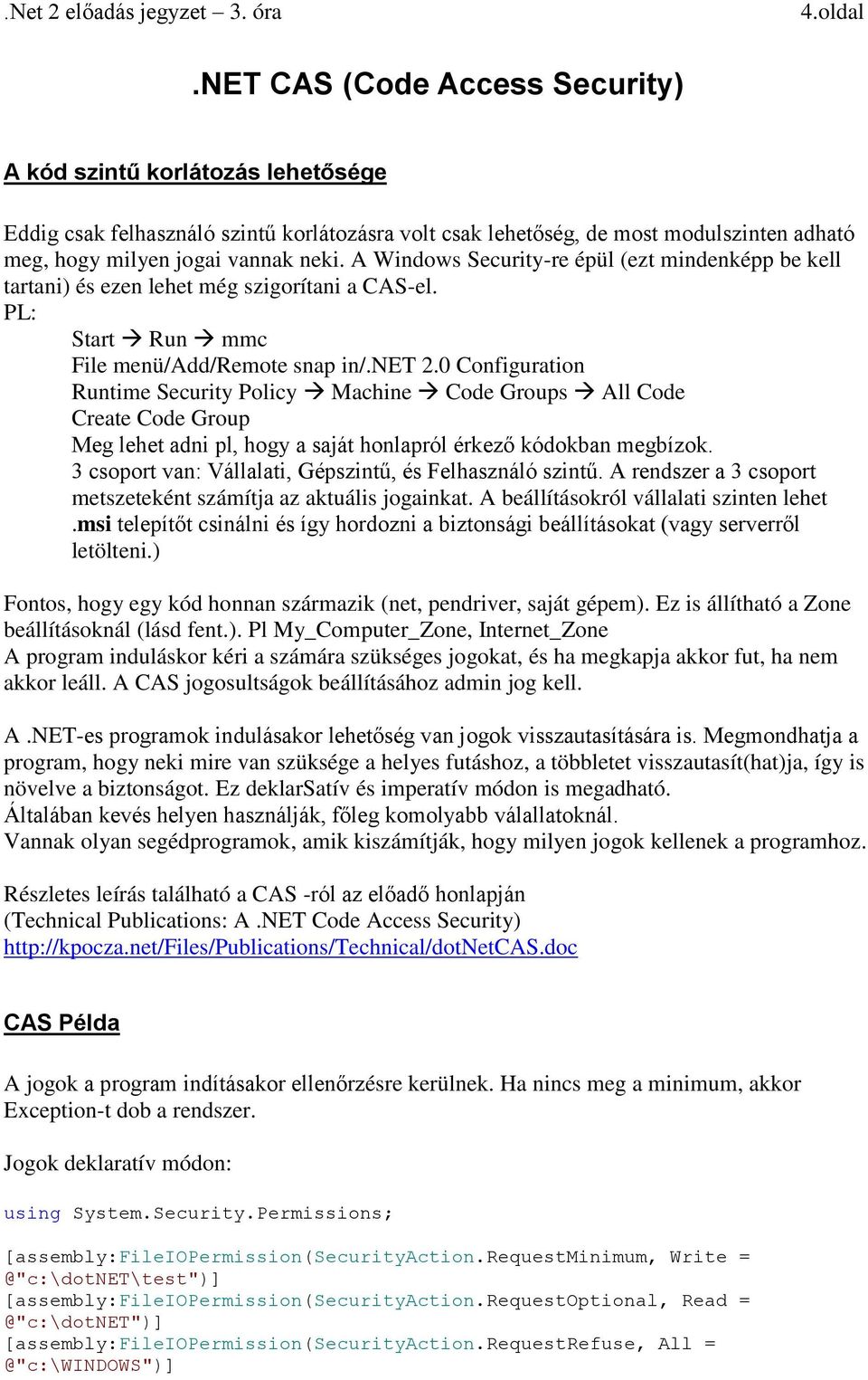 A Windows Security-re épül (ezt mindenképp be kell tartani) és ezen lehet még szigorítani a CAS-el. PL: Start Run mmc File menü/add/remote snap in/.net 2.