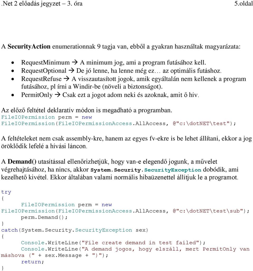 PermitOnly Csak ezt a jogot adom neki és azoknak, amit ő hív. Az előző feltétel deklaratív módon is megadható a programban. FileIOPermission perm = new FileIOPermission(FileIOPermissionAccess.