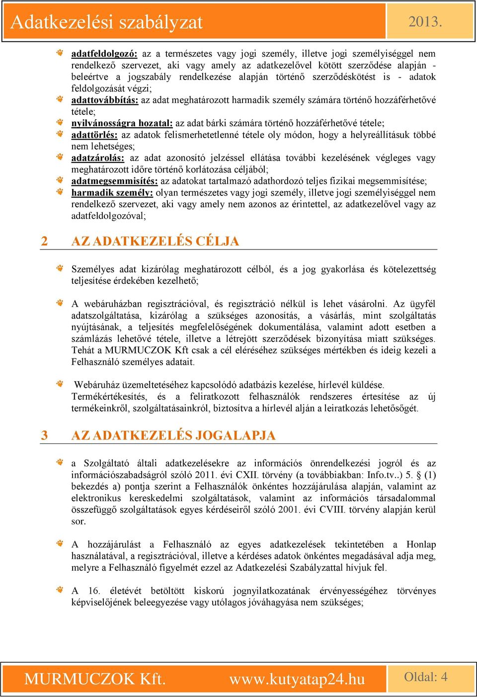 adat bárki számára történő hozzáférhetővé tétele; adattörlés: az adatok felismerhetetlenné tétele oly módon, hogy a helyreállításuk többé nem lehetséges; adatzárolás: az adat azonosító jelzéssel