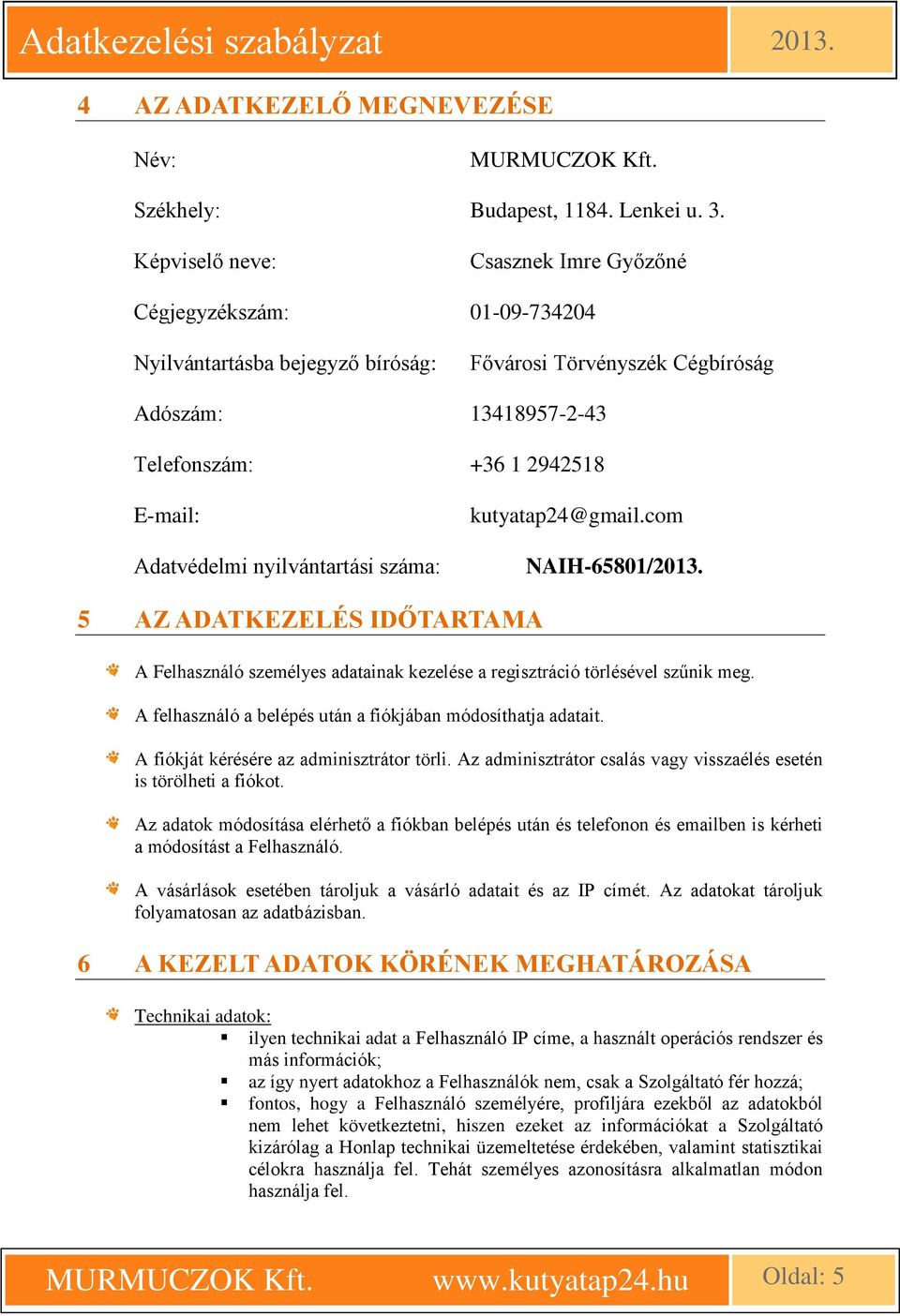 Adatvédelmi nyilvántartási száma: kutyatap24@gmail.com NAIH-65801/2013. 5 AZ ADATKEZELÉS IDŐTARTAMA A Felhasználó személyes adatainak kezelése a regisztráció törlésével szűnik meg.