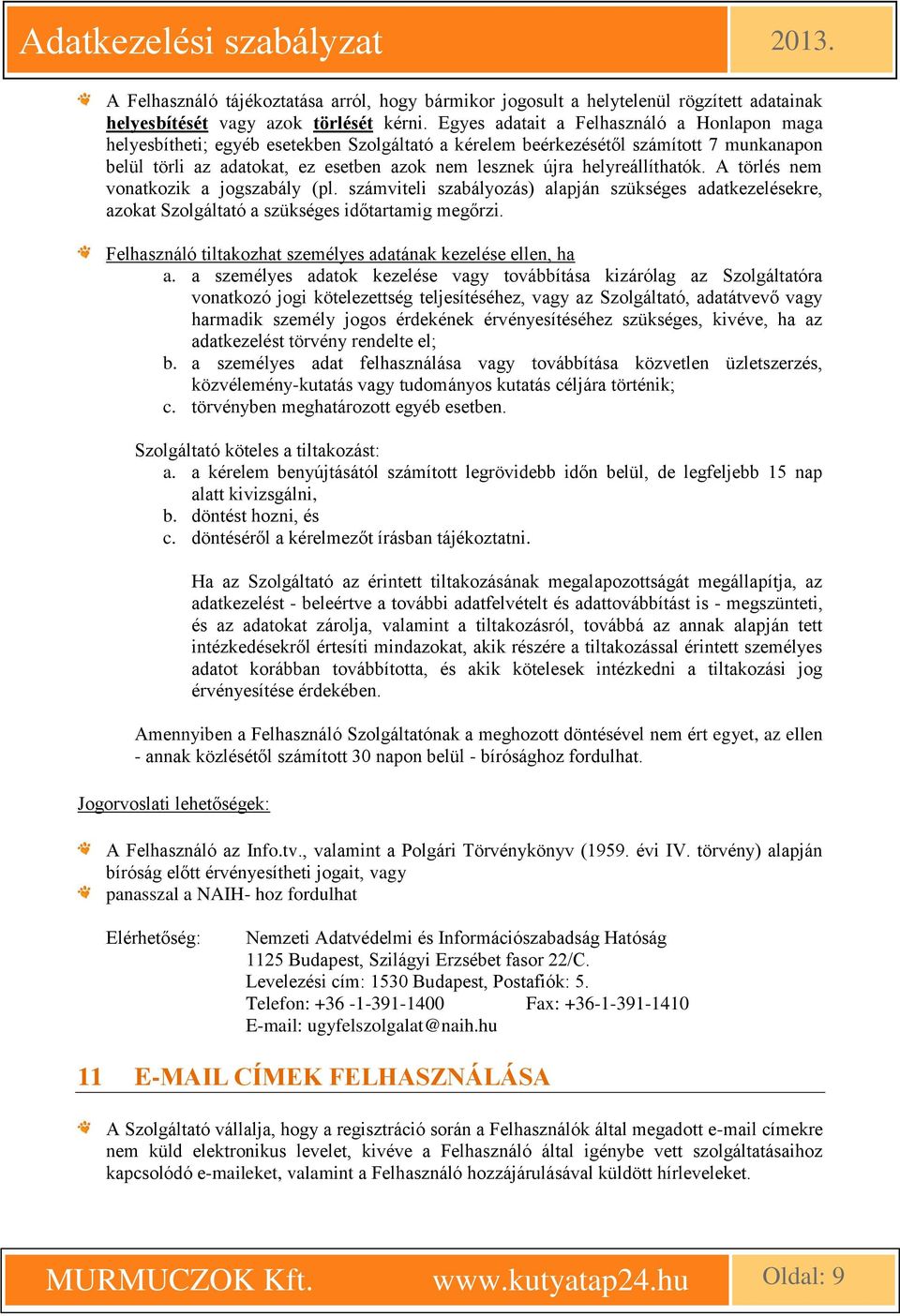 helyreállíthatók. A törlés nem vonatkozik a jogszabály (pl. számviteli szabályozás) alapján szükséges adatkezelésekre, azokat Szolgáltató a szükséges időtartamig megőrzi.