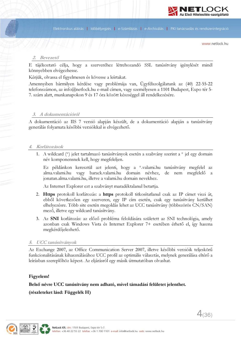 szám alatt, munkanapokon 9 és 17 óra között készséggel áll rendelkezésére. 3.