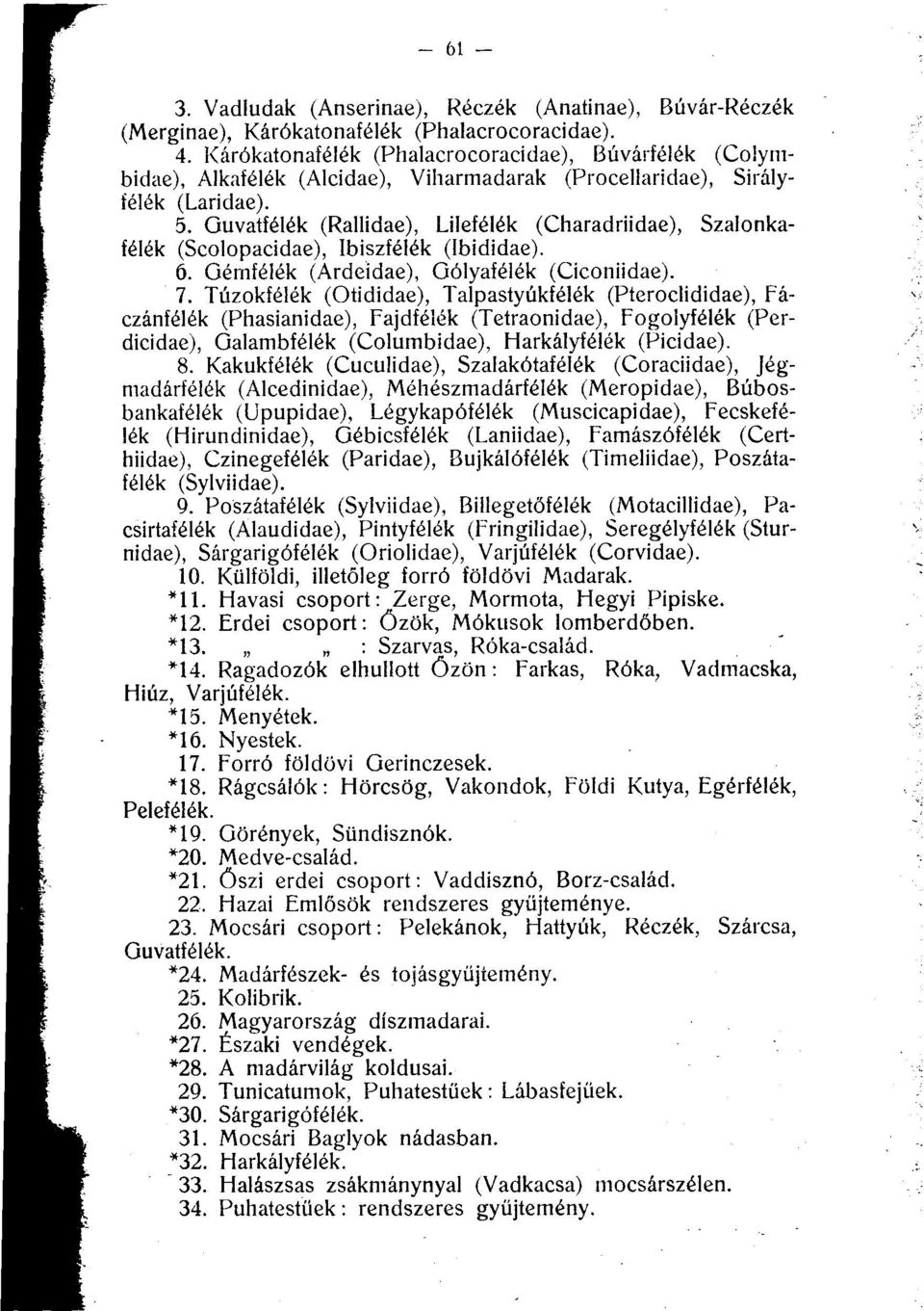 Guvatfélék (Rallidae), Lilefélék (Charadriidae), Szalonkafélék (Scolopacidae), íbiszfélék (Ibididae). 6. Gémfélék (Ardeidae), Gólyafélék (Ciconiidae). 7.