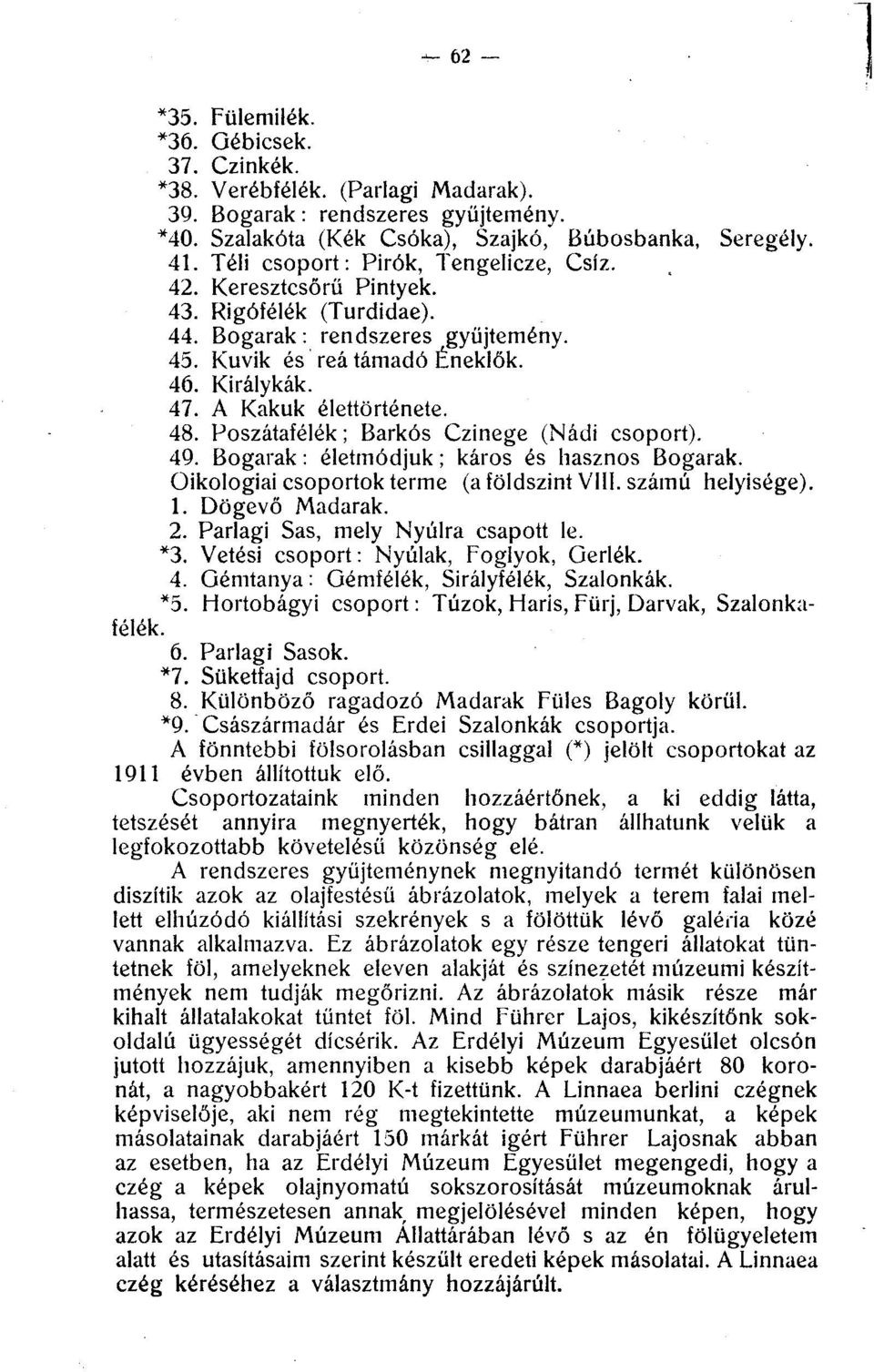 A Kakuk élettörténete. 48. Poszátafélék; Barkós Czinege (Nádi csoport). 49. Bogarak: életmódjuk; káros és hasznos Bogarak. Oikologiai csoportok terme (a földszint VIII. számú helyisége). 1.