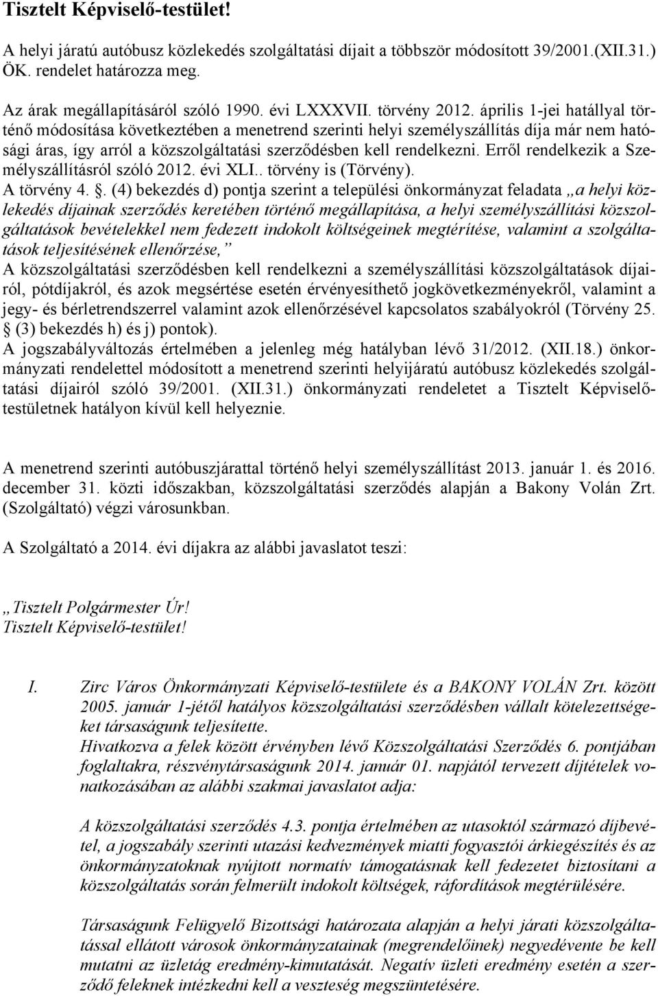 április 1-jei hatállyal történő módosítása következtében a menetrend szerinti helyi személyszállítás díja már nem hatósági áras, így arról a közszolgáltatási szerződésben kell rendelkezni.