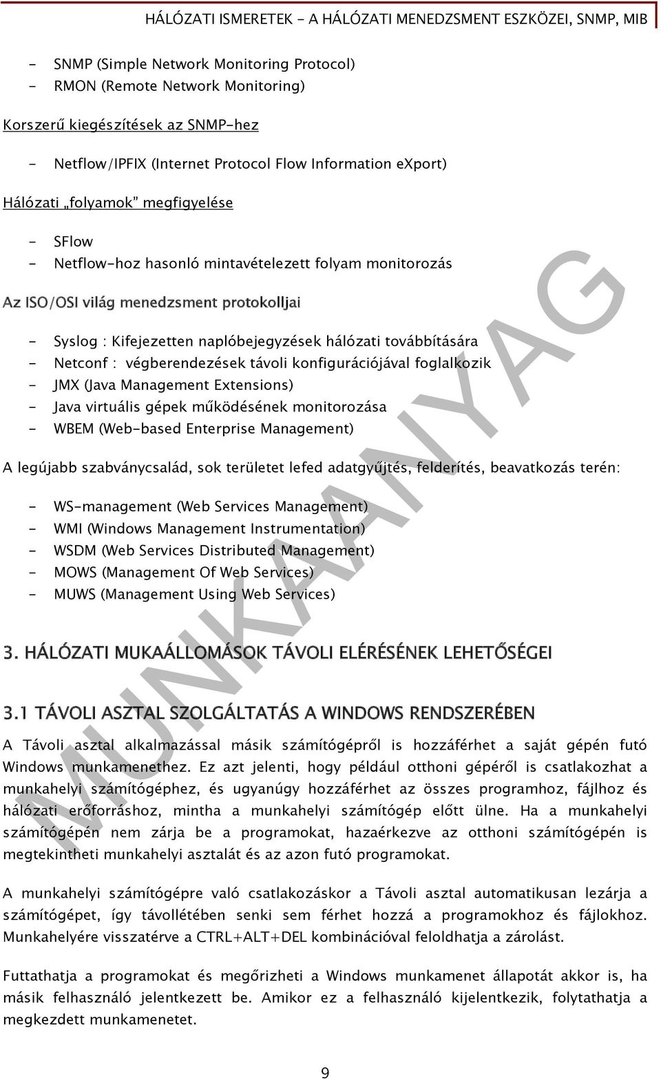 végberendezések távoli konfigurációjával foglalkozik - JMX (Java Management Extensions) - Java virtuális gépek működésének monitorozása - WBEM (Web-based Enterprise Management) A legújabb