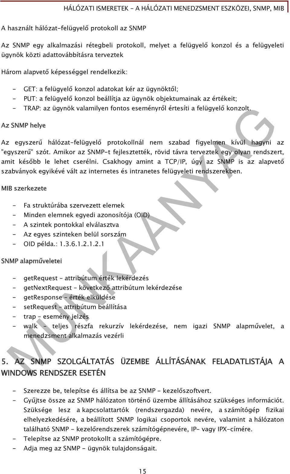 értesíti a felügyelő konzolt. Az SNMP helye Az egyszerű hálózat-felügyelő protokollnál nem szabad figyelmen kívül hagyni az "egyszerű" szót.