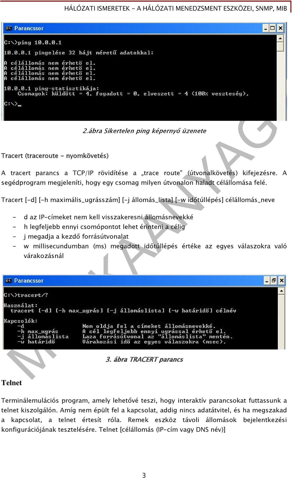 Tracert [-d] [-h maximális_ugrásszám] [-j állomás_lista] [-w időtúllépés] célállomás_neve Telnet - d az IP-címeket nem kell visszakeresni állomásnevekké - h legfeljebb ennyi csomópontot lehet