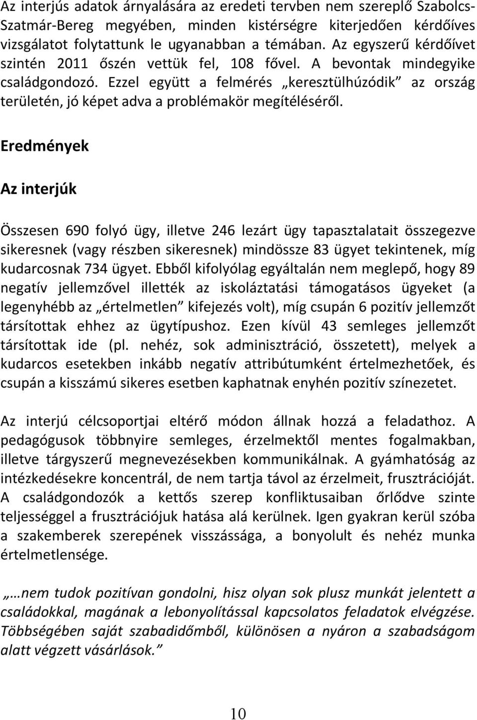 Ezzel együtt a felmérés keresztülhúzódik az ország területén, jó képet adva a problémakör megítéléséről.