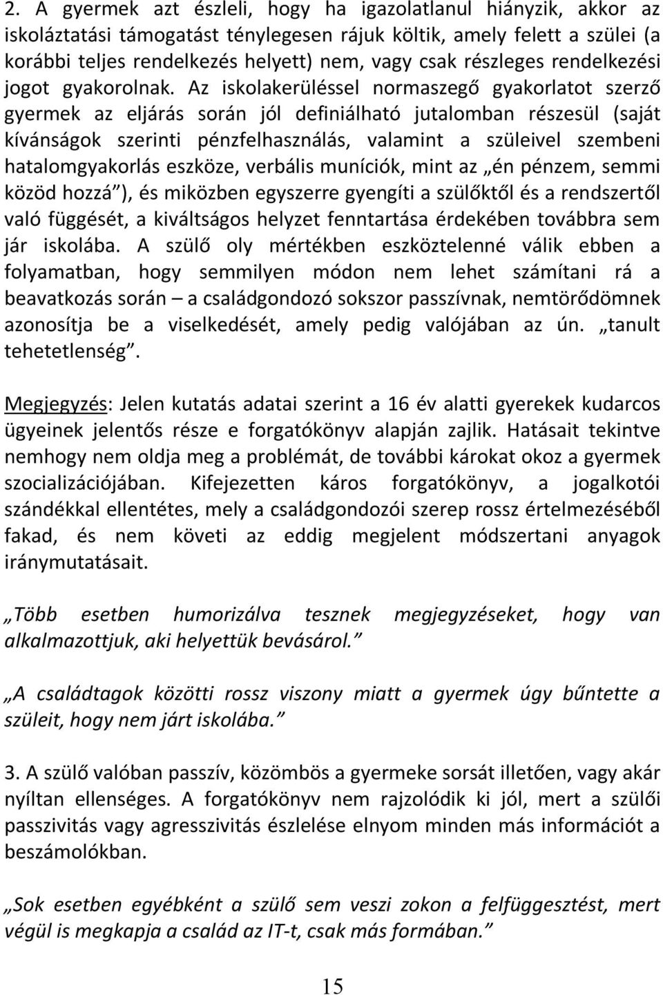 Az iskolakerüléssel normaszegő gyakorlatot szerző gyermek az eljárás során jól definiálható jutalomban részesül (saját kívánságok szerinti pénzfelhasználás, valamint a szüleivel szembeni