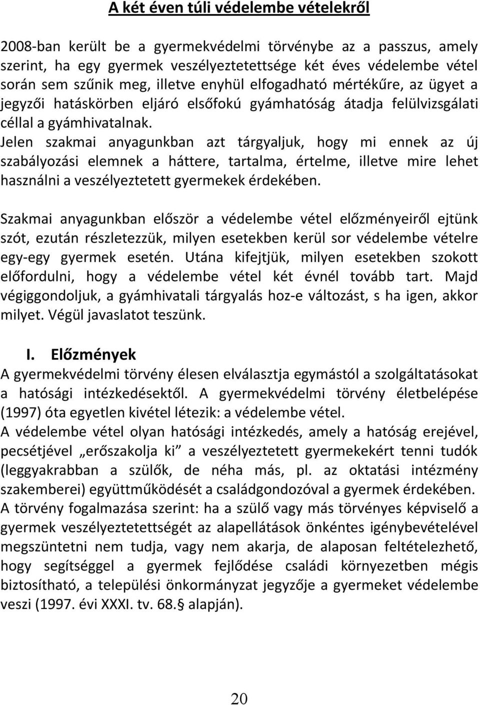 Jelen szakmai anyagunkban azt tárgyaljuk, hogy mi ennek az új szabályozási elemnek a háttere, tartalma, értelme, illetve mire lehet használni a veszélyeztetett gyermekek érdekében.