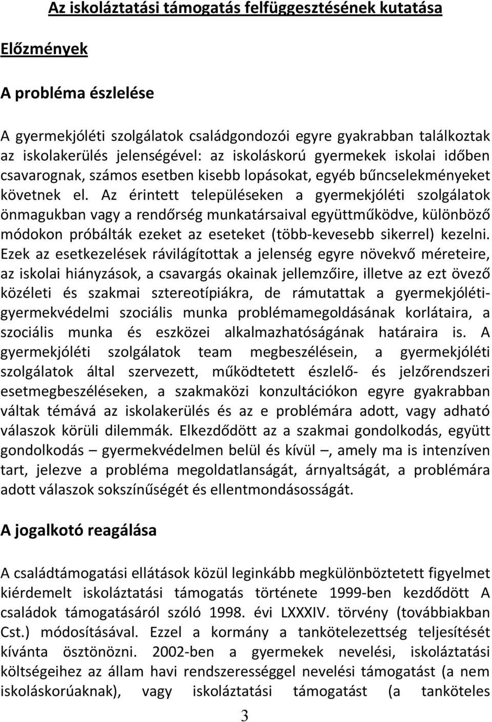 Az érintett településeken a gyermekjóléti szolgálatok önmagukban vagy a rendőrség munkatársaival együttműködve, különböző módokon próbálták ezeket az eseteket (több-kevesebb sikerrel) kezelni.