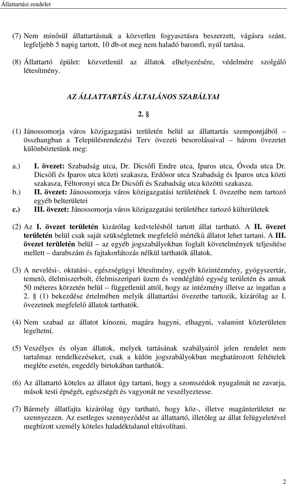 (1) Jánossomorja város közigazgatási területén belül az állattartás szempontjából összhangban a Településrendezési Terv övezeti besorolásaival három övezetet különböztetünk meg: a.) b.) c.) I.