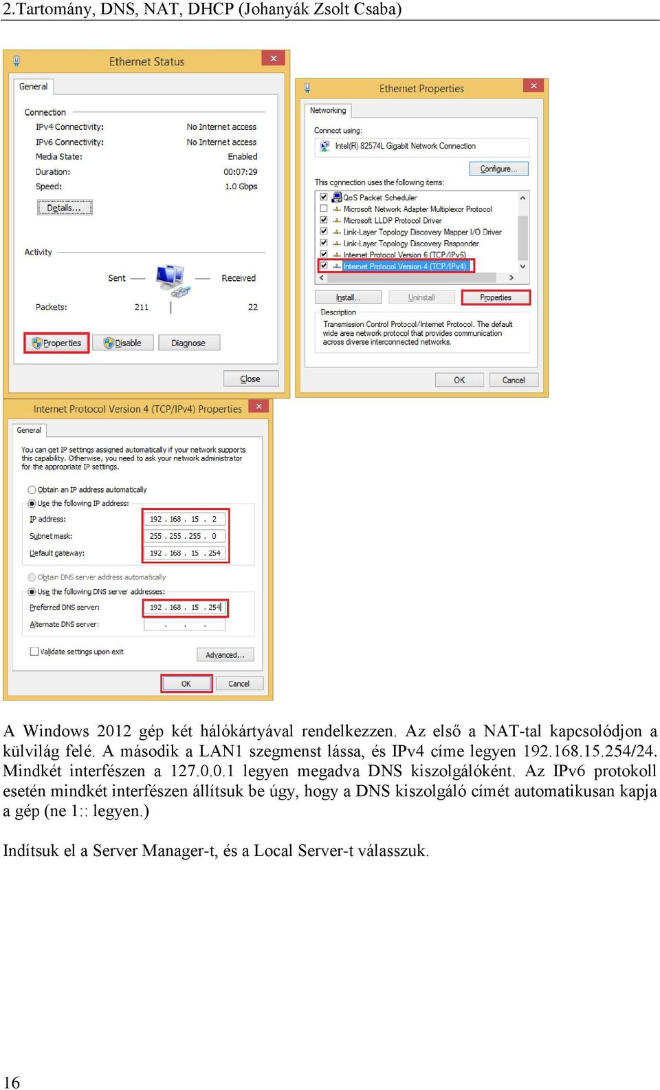 Mindkét interfészen a 127.0.0.1 legyen megadva DNS kiszolgálóként.