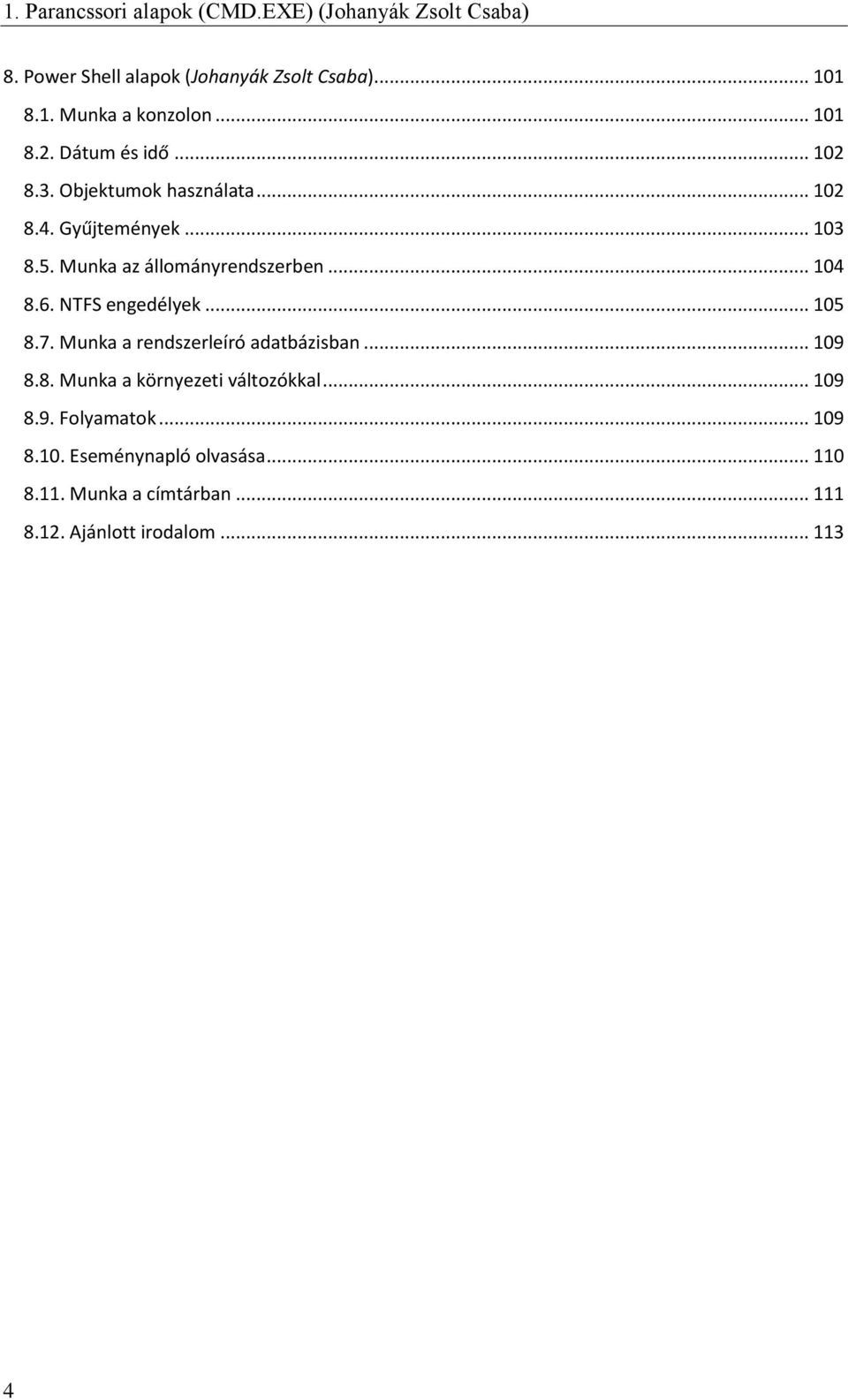 .. 104 8.6. NTFS engedélyek... 105 8.7. Munka a rendszerleíró adatbázisban... 109 8.8. Munka a környezeti változókkal... 109 8.9. Folyamatok.