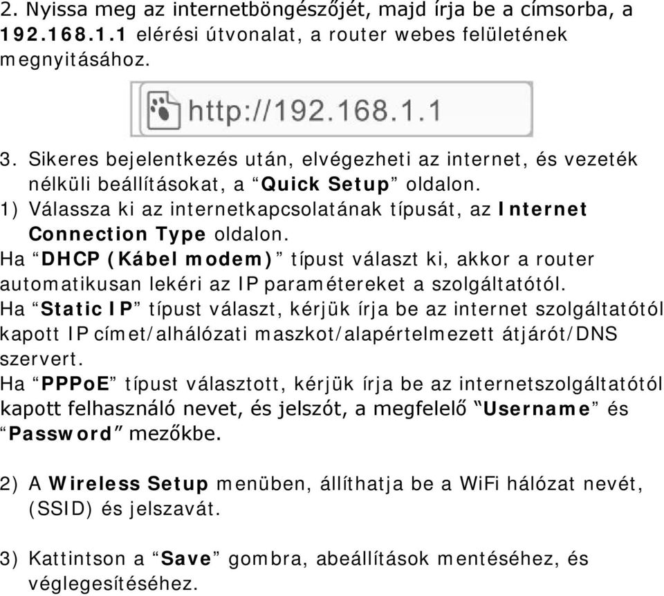 Ha DHCP (Kábel modem) típust választ ki, akkor a router automatikusan lekéri az IP paramétereket a szolgáltatótól.