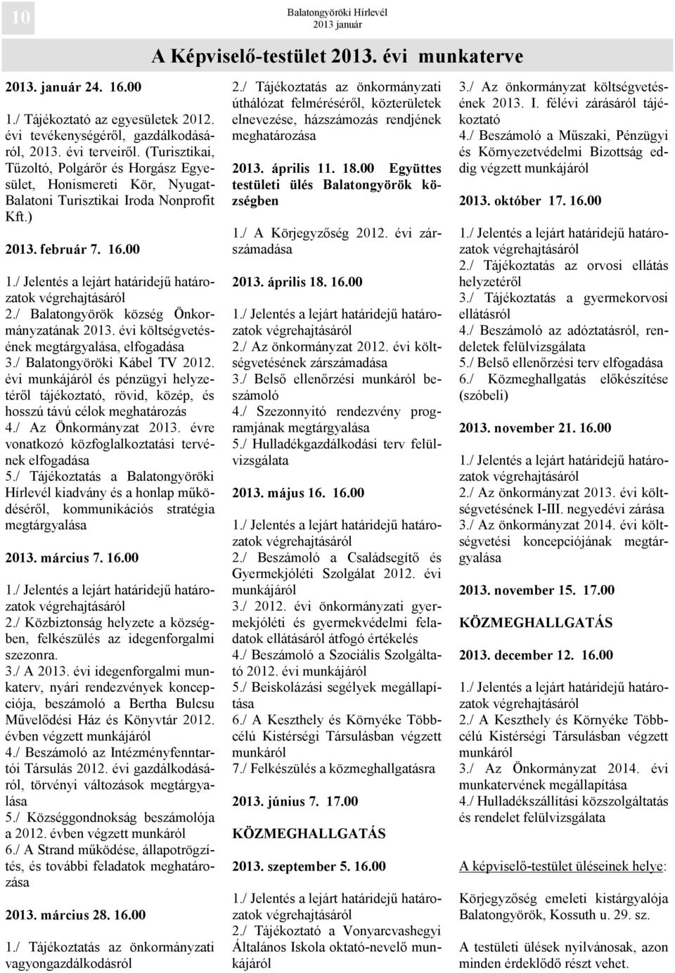 / Jelentés a lejárt határidejű határozatok végrehajtásáról 2./ Balatongyörök község Önkormányzatának 2013. évi költségvetésének megtárgyalása, elfogadása 3./ Balatongyöröki Kábel TV 2012.