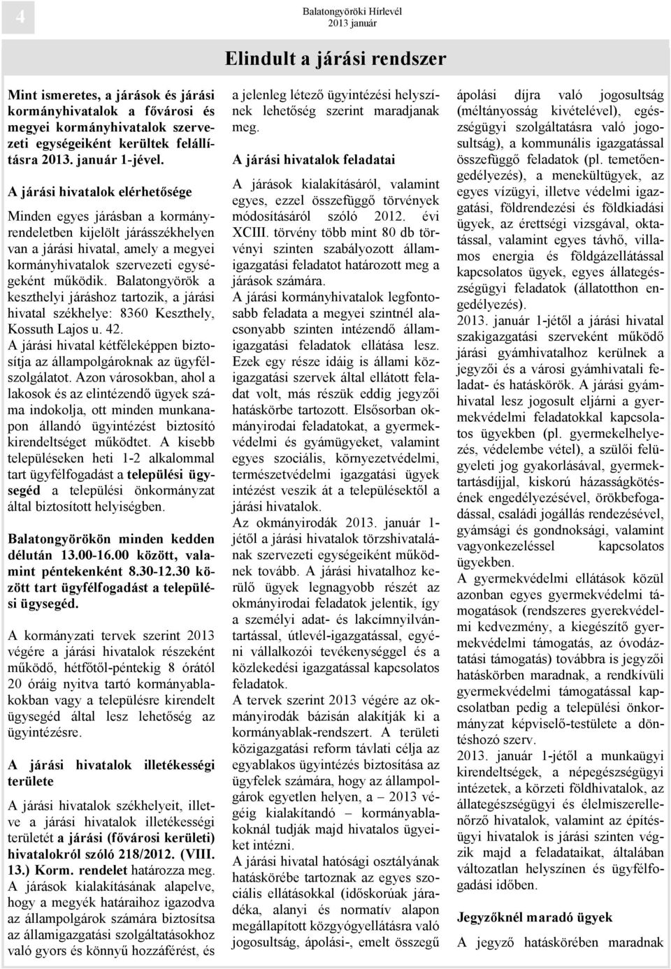 Balatongyörök a keszthelyi járáshoz tartozik, a járási hivatal székhelye: 8360 Keszthely, Kossuth Lajos u. 42. A járási hivatal kétféleképpen biztosítja az állampolgároknak az ügyfélszolgálatot.