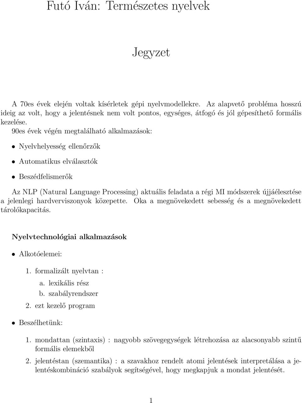 90es évek végén megtalálható alkalmazások: Nyelvhelyesség ellenőrzők Automatikus elválasztók Beszédfelismerők Az NLP (Natural Language Processing) aktuális feladata a régi MI módszerek újjáélesztése