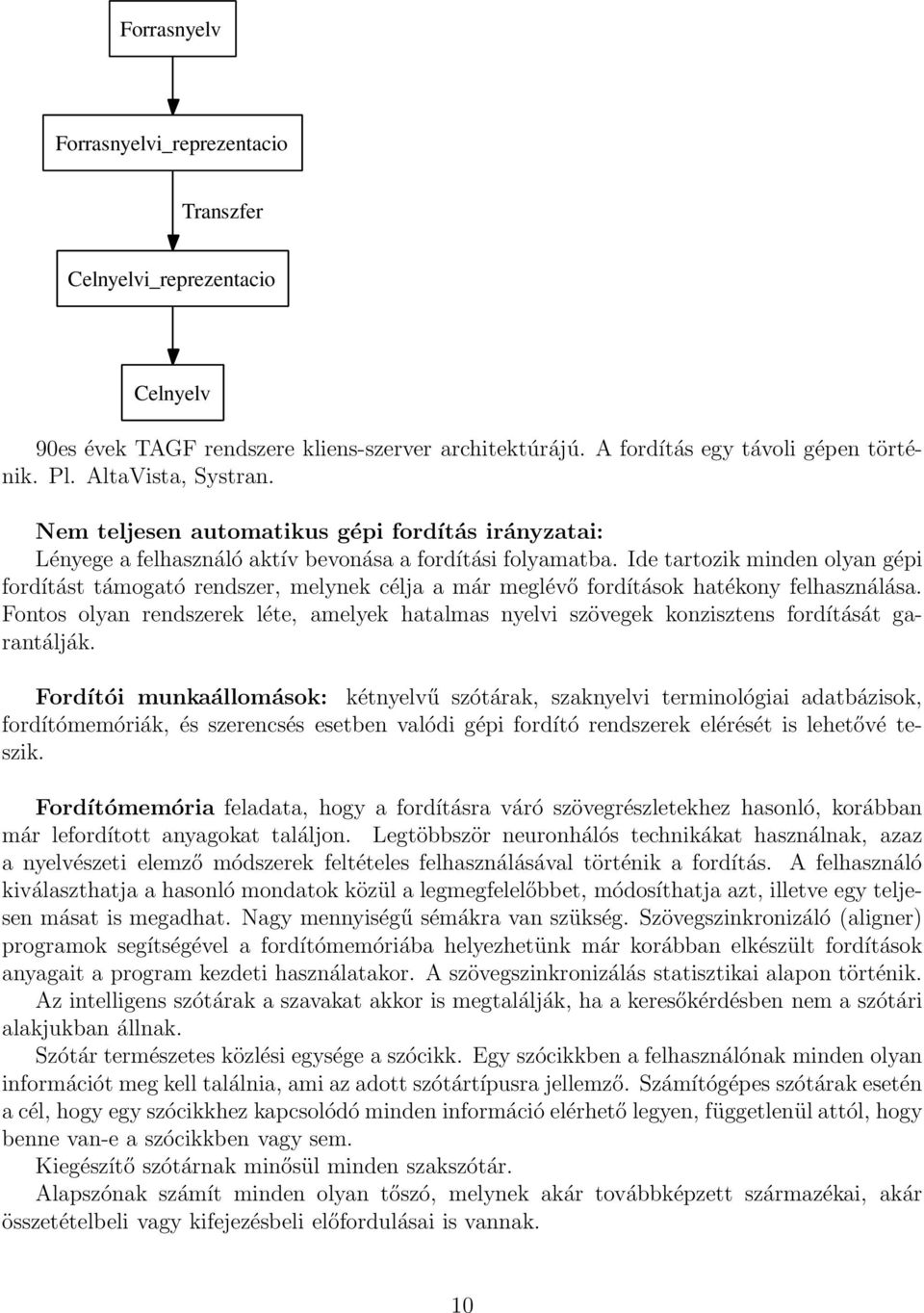 Ide tartozik minden olyan gépi fordítást támogató rendszer, melynek célja a már meglévő fordítások hatékony felhasználása.