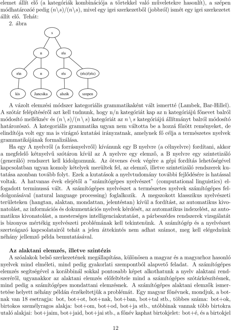 A szótár felépítéséről azt kell tudnunk, hogy n/n kategóriát kap az n kategóriájú főnevet balról módosító melléknév és (n \ s)/(n \ s) kategóriát az n \ s kategóriájú állítmányt balról módosító