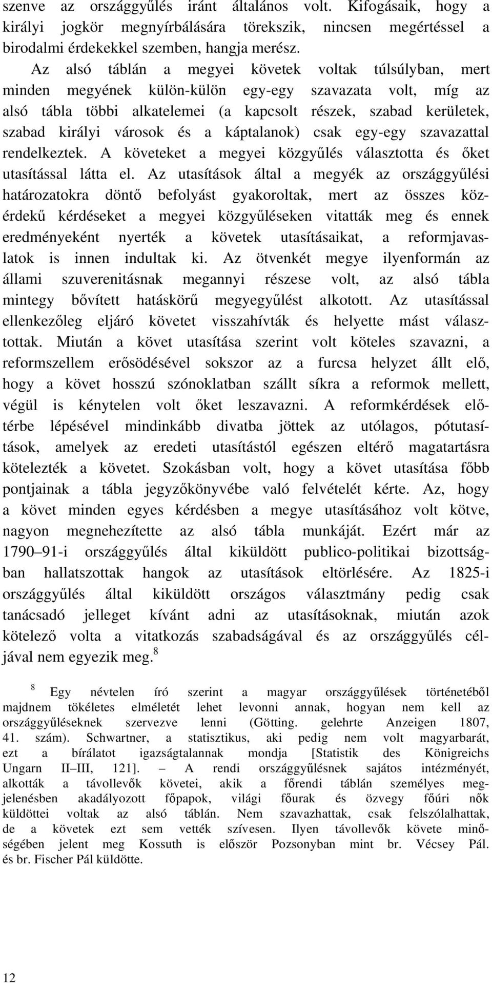 városok és a káptalanok) csak egy-egy szavazattal rendelkeztek. A követeket a megyei közgy lés választotta és ket utasítással látta el.