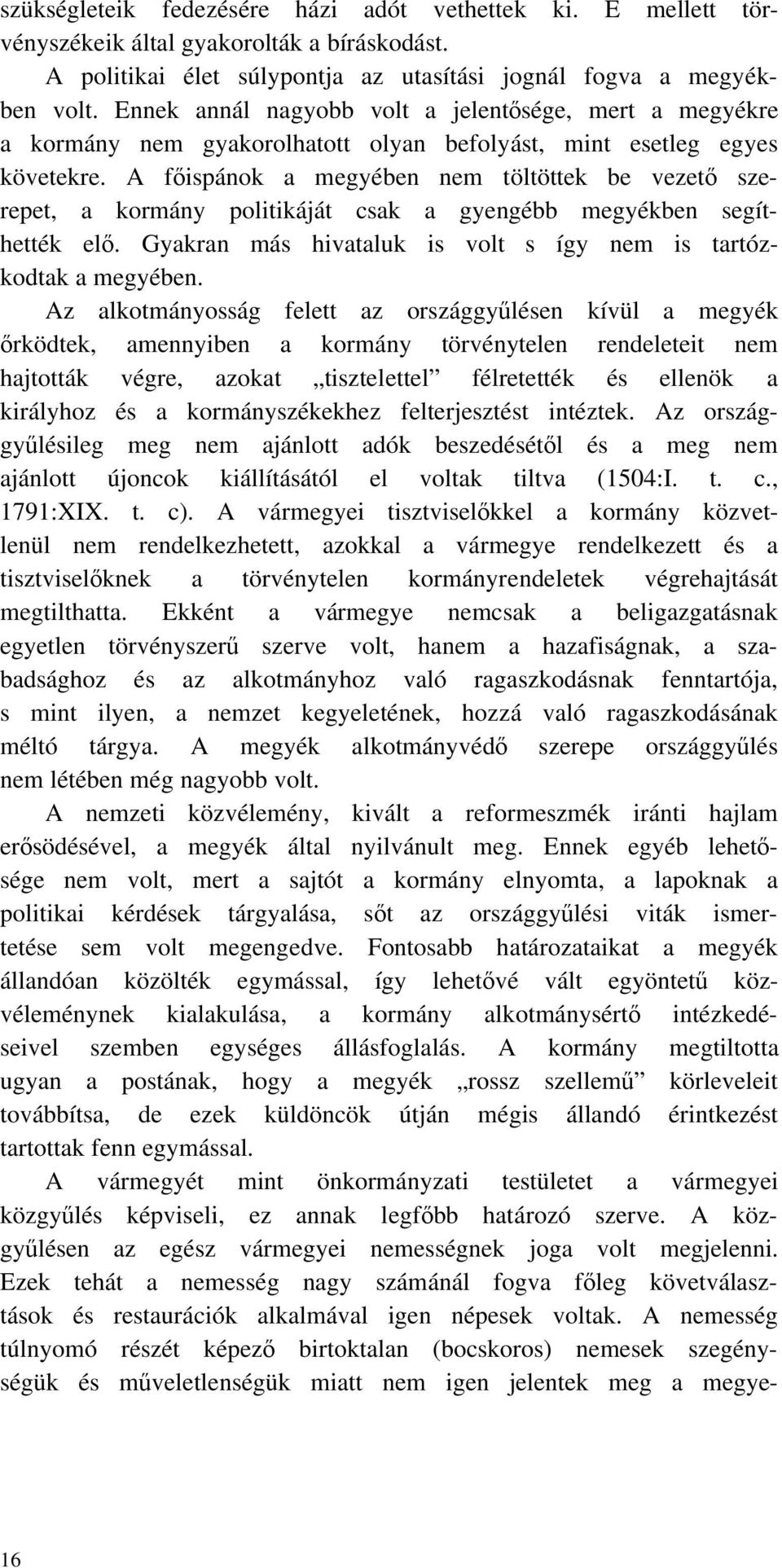 A f ispánok a megyében nem töltöttek be vezet szerepet, a kormány politikáját csak a gyengébb megyékben segíthették el. Gyakran más hivataluk is volt s így nem is tartózkodtak a megyében.