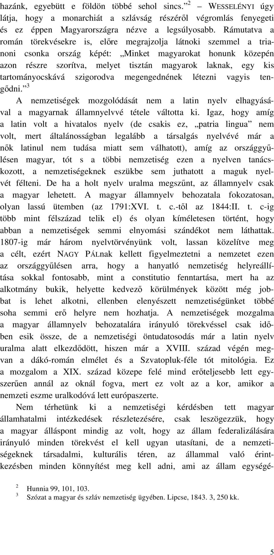 tartományocskává szigorodva megengednének létezni vagyis teng dni. 3 A nemzetiségek mozgolódását nem a latin nyelv elhagyásával a magyarnak államnyelvvé tétele váltotta ki.