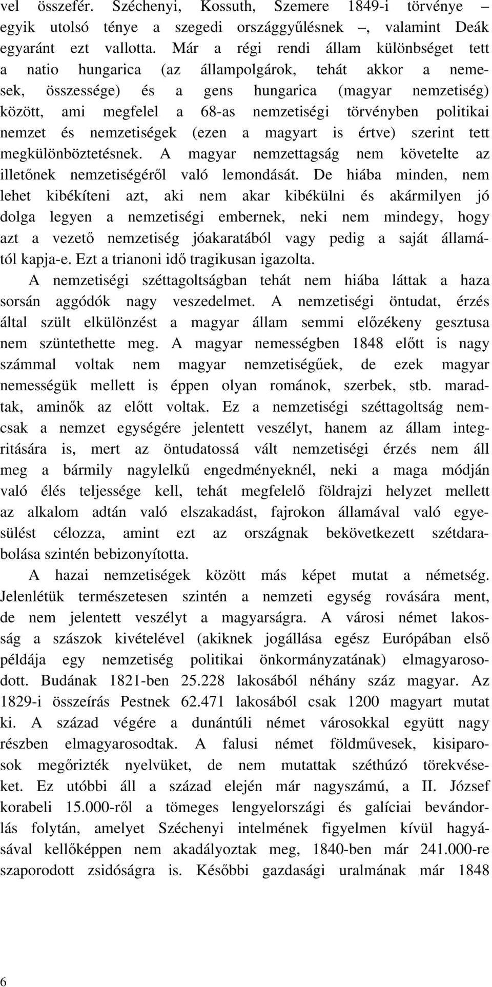 törvényben politikai nemzet és nemzetiségek (ezen a magyart is értve) szerint tett megkülönböztetésnek. A magyar nemzettagság nem követelte az illet nek nemzetiségér l való lemondását.