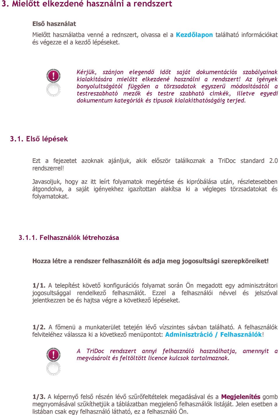 Az igények bonyolultságától függően a törzsadatok egyszerű módosításától a testreszabható mezők és testre szabható címkék, illetve egyedi dokumentum kategóriák és típusok kialakíthatóságáig terjed. 3.