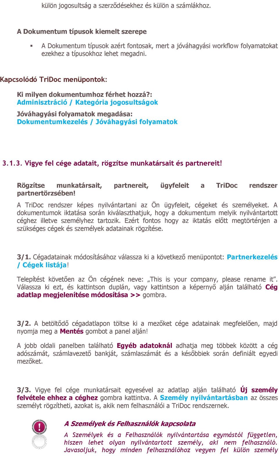 Kapcsolódó TriDoc menüpontok: Ki milyen dokumentumhoz férhet hozzá?: Adminisztráció / Kategória jogosultságok Jóváhagyási folyamatok megadása: Dokumentumkezelés / Jóváhagyási folyamatok 3.