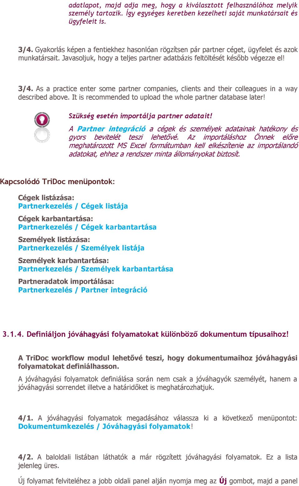 As a practice enter some partner companies, clients and their colleagues in a way described above. It is recommended to upload the whole partner database later!