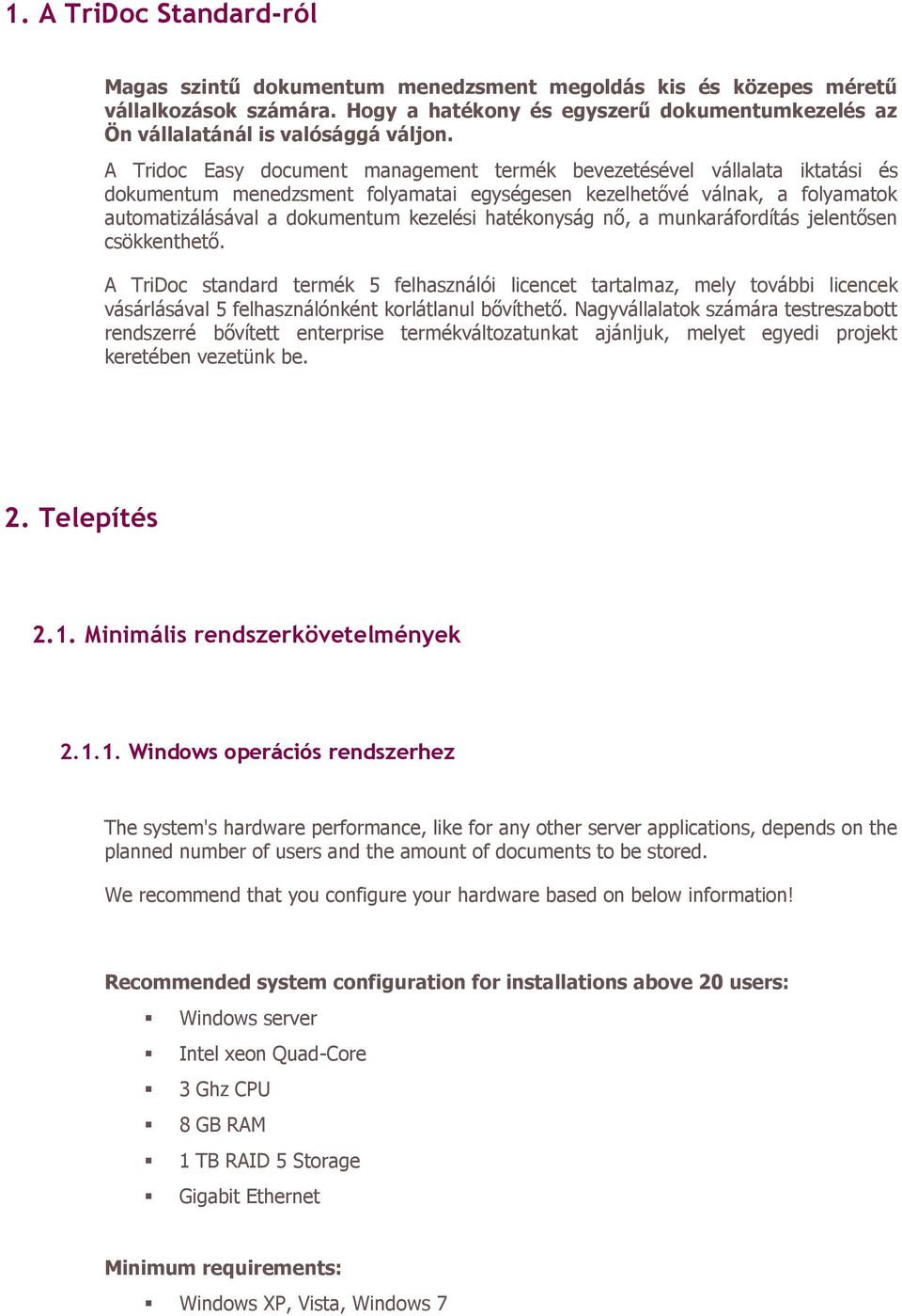 hatékonyság nő, a munkaráfordítás jelentősen csökkenthető. A TriDoc standard termék 5 felhasználói licencet tartalmaz, mely további licencek vásárlásával 5 felhasználónként korlátlanul bővíthető.