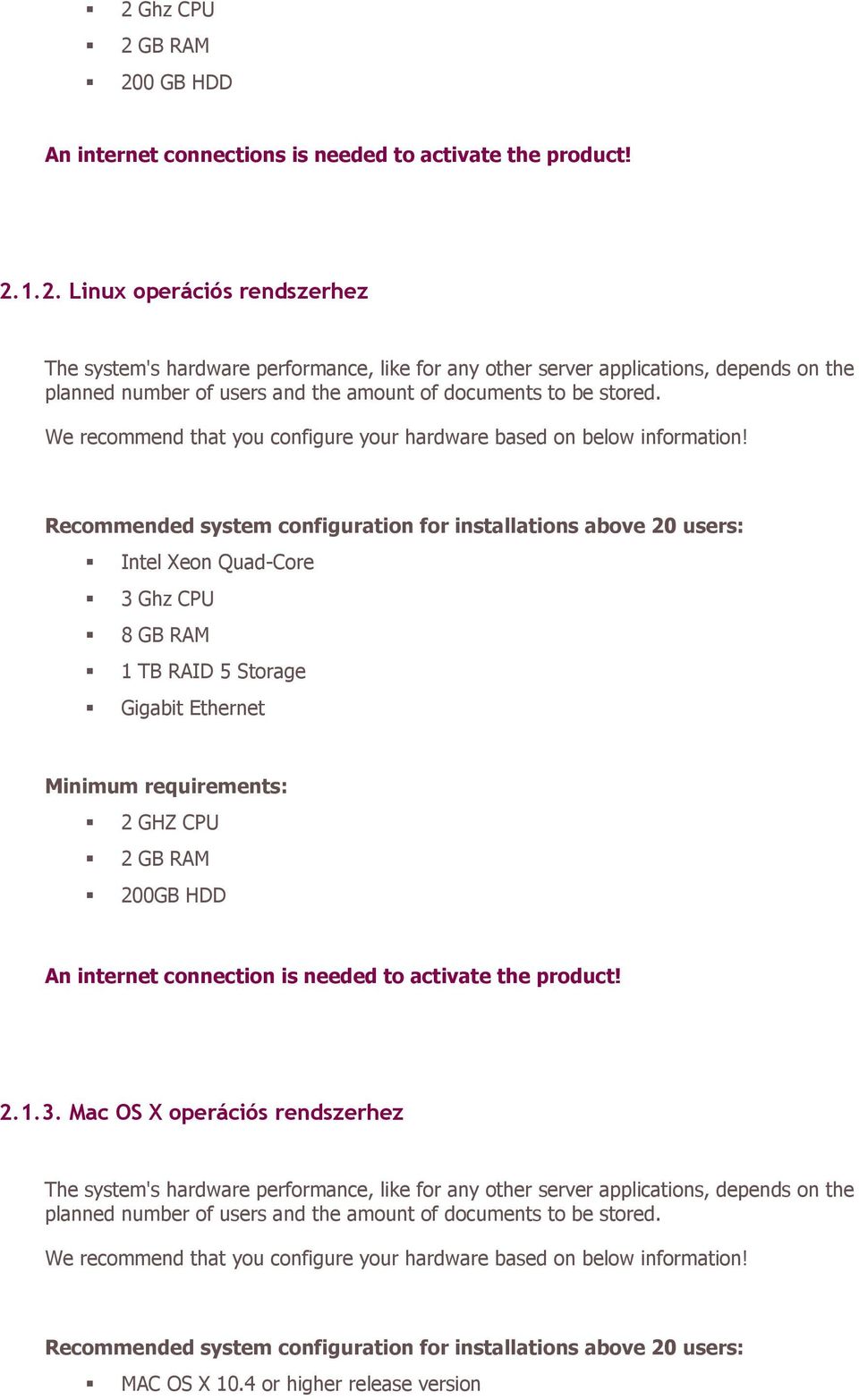 Recommended system configuration for installations above 20 users: Intel Xeon Quad-Core 3 Ghz CPU 8 GB RAM 1 TB RAID 5 Storage Gigabit Ethernet Minimum requirements: 2 GHZ CPU 2 GB RAM 200GB HDD An