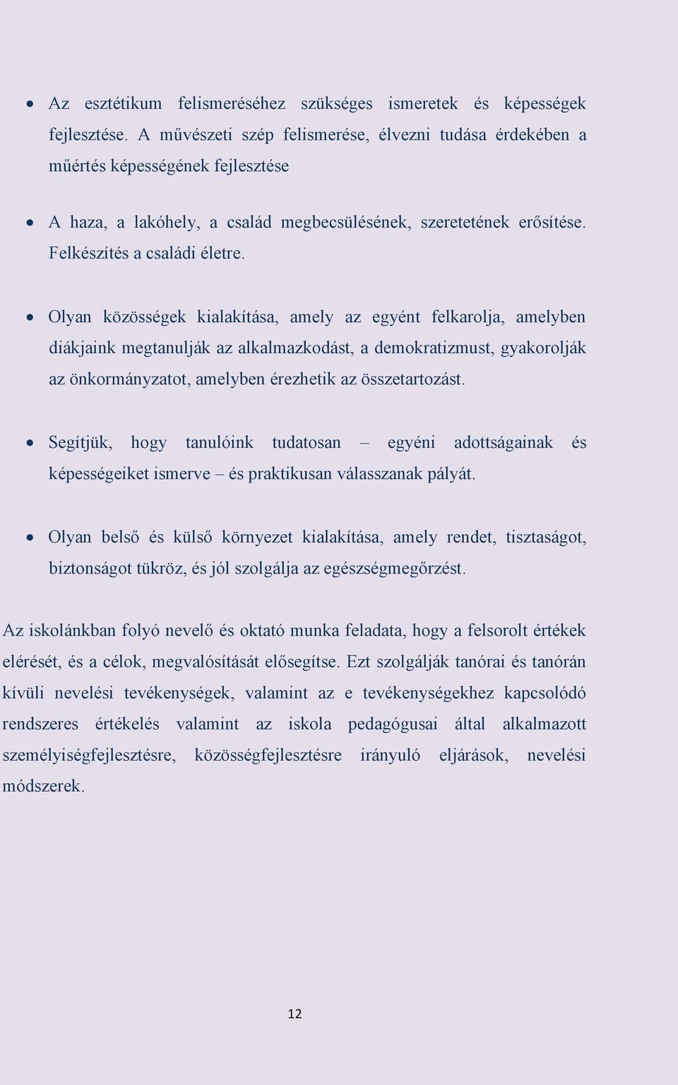 Olyan közösségek kialakítása, amely az egyént felkarolja, amelyben diákjaink megtanulják az alkalmazkodást, a demokratizmust, gyakorolják az önkormányzatot, amelyben érezhetik az összetartozást.