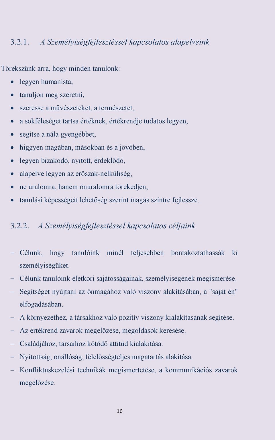 értéknek, értékrendje tudatos legyen, segítse a nála gyengébbet, higgyen magában, másokban és a jövőben, legyen bizakodó, nyitott, érdeklődő, alapelve legyen az erőszak-nélküliség, ne uralomra, hanem