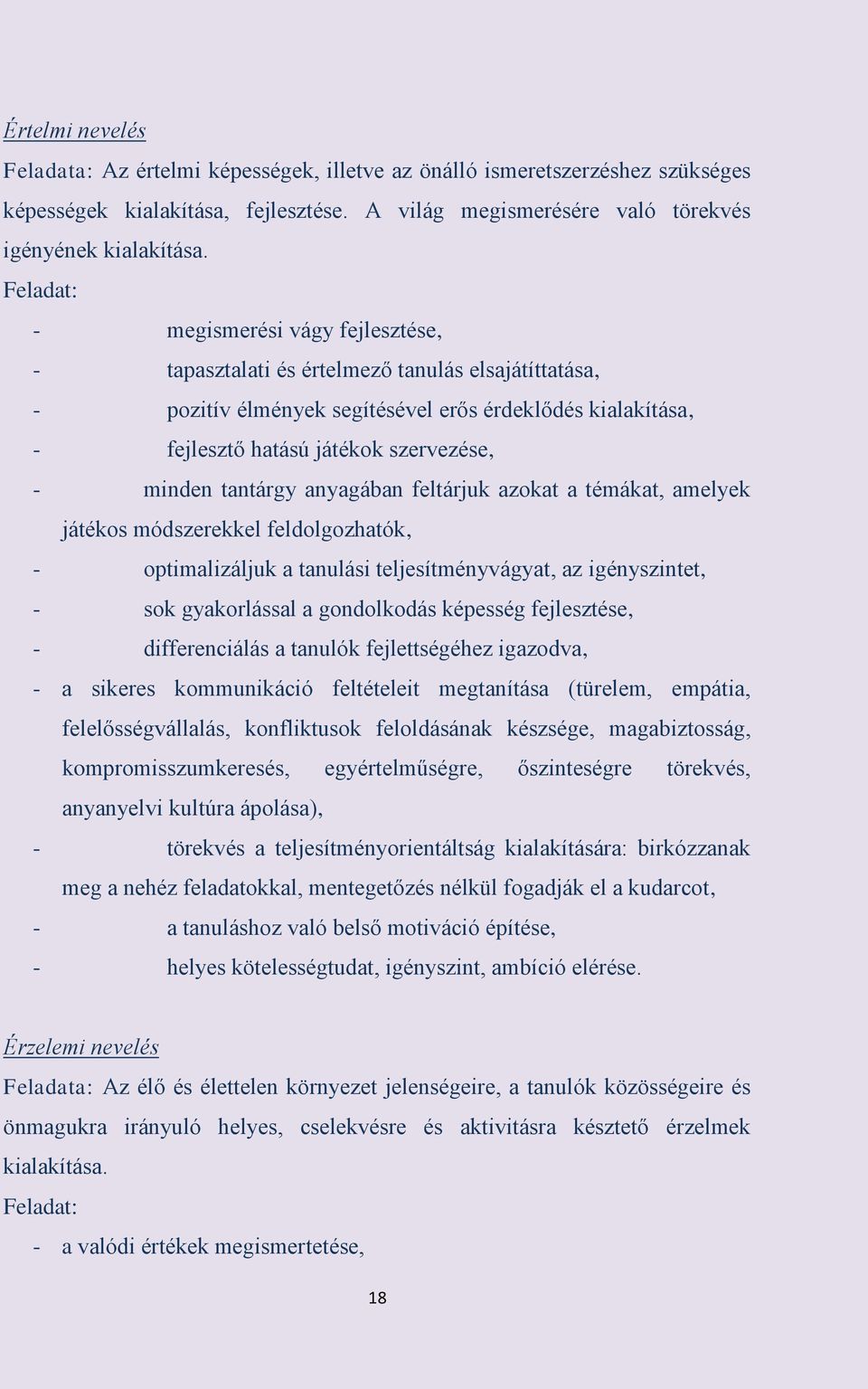 minden tantárgy anyagában feltárjuk azokat a témákat, amelyek játékos módszerekkel feldolgozhatók, - optimalizáljuk a tanulási teljesítményvágyat, az igényszintet, - sok gyakorlással a gondolkodás