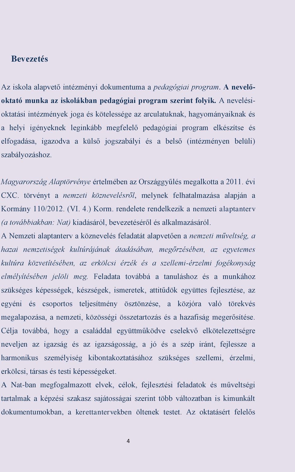 és a belső (intézményen belüli) szabályozáshoz. Magyarország Alaptörvénye értelmében az Országgyűlés megalkotta a 2011. évi CXC.