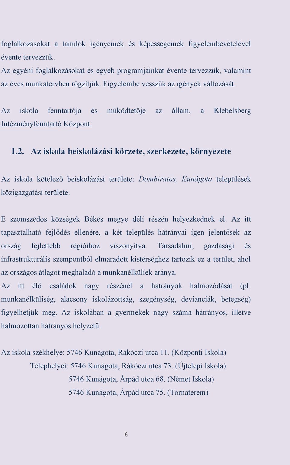 Az iskola beiskolázási körzete, szerkezete, környezete Az iskola kötelező beiskolázási területe: Dombiratos, Kunágota települések közigazgatási területe.