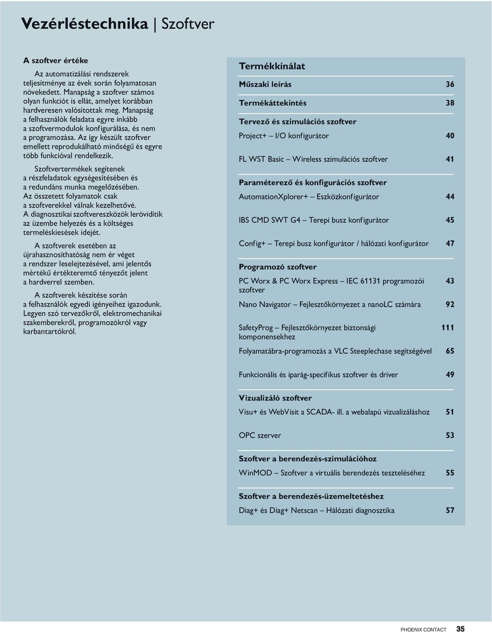 Az így készült szoftver emellett reprodukálható minőségű és egyre több funkcióval rendelkezik. Szoftvertermékek segítenek a részfeladatok esítésében és a redundáns munka megelőzésében.