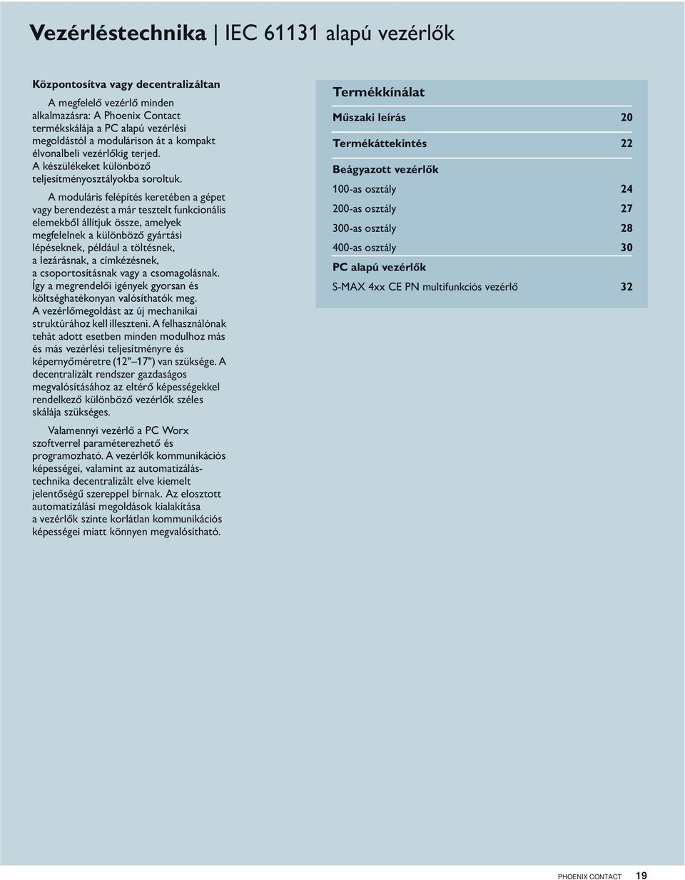 A moduláris felépítés keretében a gépet vagy berendezést a már tesztelt funkcionális elemekből állítjuk össze, amelyek megfelelnek a különböző gyártási lépéseknek, például a töltésnek, alezárásnak, a