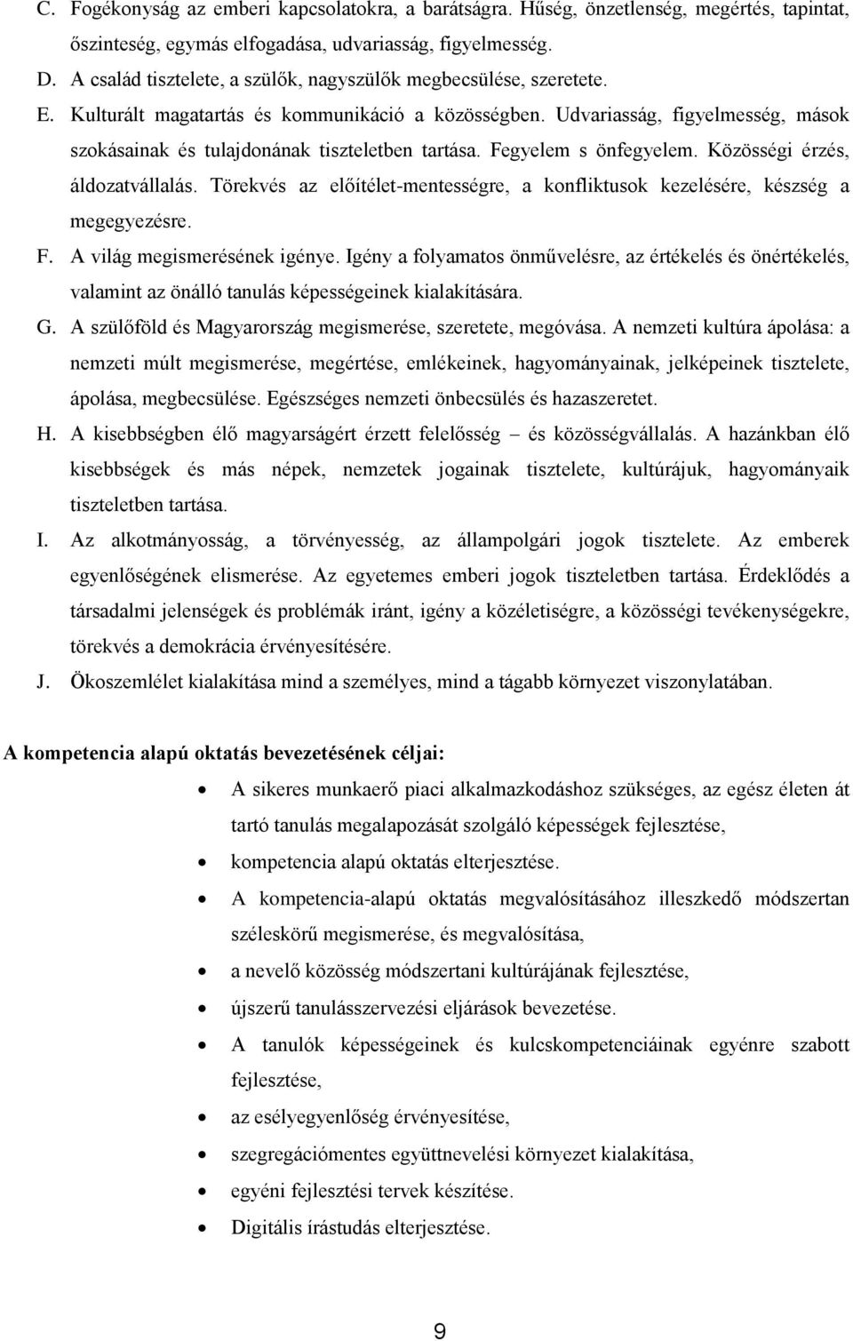 Udvariasság, figyelmesség, mások szokásainak és tulajdonának tiszteletben tartása. Fegyelem s önfegyelem. Közösségi érzés, áldozatvállalás.